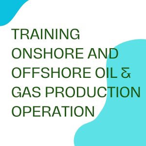TRAINING ONSHORE AND OFFSHORE OIL & GAS PRODUCTION OPERATION