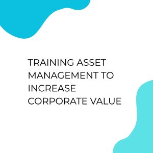 TRAINING ASSET MANAGEMENT TO INCREASE CORPORATE VALUE pelatihan ASSET MANAGEMENT TO INCREASE CORPORATE VALUE di jogja